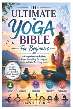 Paperback The Ultimate Yoga Bible For Beginners: A Comprehensive Guide to Poses, Breathing Techniques, and Mindful Living Book