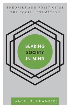 Hardcover Bearing Society in Mind: Theories and Politics of the Social Formation Book