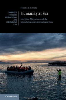 Hardcover Humanity at Sea: Maritime Migration and the Foundations of International Law Book