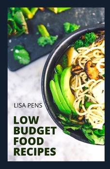 Low Budget Food Recipes: Delicious Food Recipes To Prepare Easily At Low Cost Or On A Budget