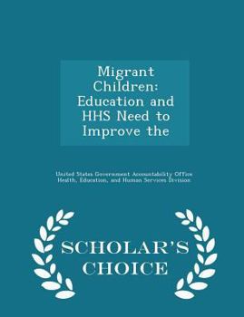 Migrant Children: Education and HHS Need to Improve the - Scholar's Choice Edition
