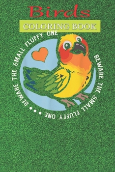 Paperback Birds Coloring Book: Beware The Small Fluffy One Cute Green Cheek Conure Parrot A Bird Lovers Coloring Book with many Bird Designs (Bird Co Book