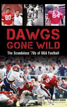 Hardcover Dawgs Gone Wild: The Scandalous '70s of Uga Football Book