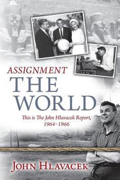Paperback Assignment The World: This is The John Hlavacek Report, 1964-1966 Book