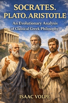 SOCRATES. PLATO.ARISTOTLE. An Evolutionary Analysis of Classical Greek Philosophy: The history of Western philosophy could be read as a living ... OF PHILOSOPHY AND GREAT THINKERS)