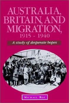 Paperback Australia, Britain and Migration, 1915 1940: A Study of Desperate Hopes Book