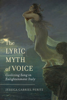 Hardcover The Lyric Myth of Voice: Civilizing Song in Enlightenment Italy Book