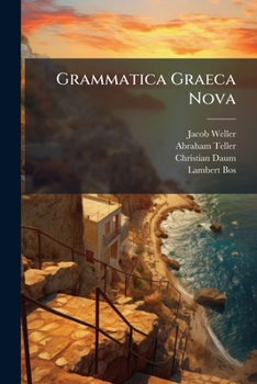 Paperback Grammatica Graeca Nova: Ante Ab Abrahamo Tellero Qvod Ad Dialectos Attinet Completa, Post Vero Ab Ipso Avctore Novis Notis Et Indicibvs Locvpletata, C Book