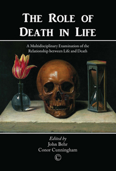 The Role of Death in Life: A Multidisciplinary Examination of the Relationship Between Life and Death