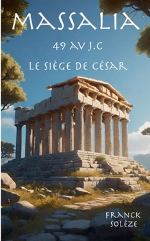 Massalia 49 av. J.C. Le siège de César (French Edition)