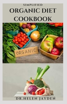 Paperback Simplified Organic Diet Cookbook: Excellent Recipes For Reversing Diseases With Organic Balanced Diet Book