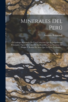 Paperback Minerales Del Perú: Ó Catálogo Razonado De Una Coleccion Que Representa Los Principales Tipos Minerales De La Republica Con Muestras De Hu [Spanish] Book
