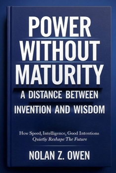 Paperback Power Without Maturity: A Distance Between Invention and Wisdom: How Speed, Intelligence, Good Intentions Quietly Reshape the Future Book