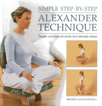 Hardcover Simple Step-By-Step Alexander Technique: Regain Your Natural Poise and Alleviate Stress Book