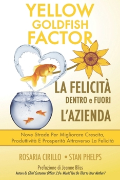 Paperback YELLOW GOLDFISH - LA FELICITÀ dentro e fuori l'azienda: Nove strade per migliorare crescita, produttività e prosperità attraverso la Felicità [Italian] Book