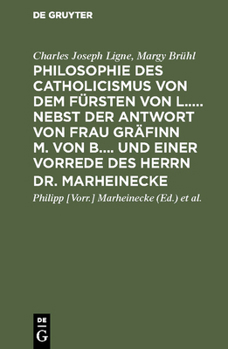 Hardcover Philosophie Des Catholicismus Von Dem Fürsten Von L..... Nebst Der Antwort Von Frau Gräfinn M. Von B.... Und Einer Vorrede Des Herrn Dr. Marheinecke [German] Book