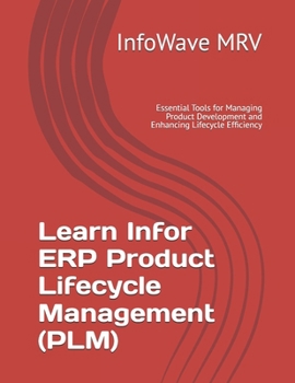 Paperback Learn Infor ERP Product Lifecycle Management (PLM): Essential Tools for Managing Product Development and Enhancing Lifecycle Efficiency Book