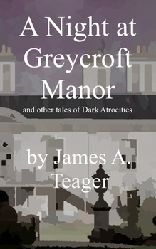 A Night at Greycroft Manor: and other tales of Dark Atrocities B0CL4RD2NG Book Cover