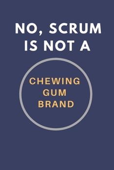 NO, SCRUM IS NOT A CHEWING GUM BRAND: Funny Journal / Notebook / Planner for Scrum and agile workers. inched 6x9 120 pages of Quad Paper