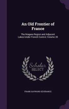 Hardcover An Old Frontier of France: The Niagara Region and Adjacent Lakes Under French Control, Volume 20 Book