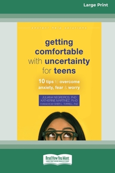 Paperback Getting Comfortable with Uncertainty for Teens: 10 Tips to Overcome Anxiety, Fear, and Worry (16pt Large Print Edition) Book