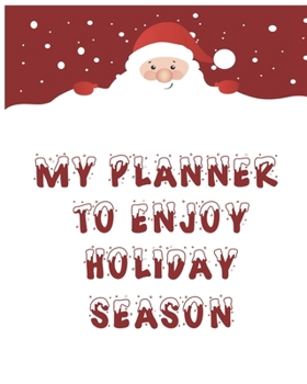 My Planner To Enjoy Holiday Season: Christmas Planner,Holiday Planner,Christmas Planner Organizer,colorful Planner 40 pages 8x10 inches,Christmas Gift Planner.