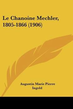 Paperback Le Chanoine Mechler, 1805-1866 (1906) [French] Book