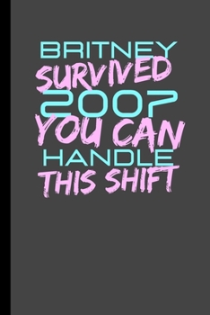 Britney Survived 2007. You Can Handle This Shift.: Funny Britney Spears Gift (6" X 9")