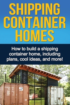 Paperback Shipping Container Homes: How to build a shipping container home, including plans, cool ideas, and more! Book