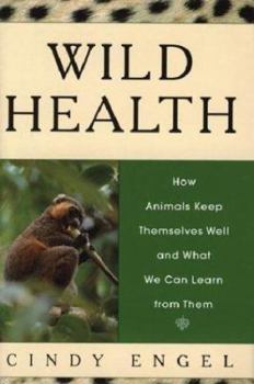 Hardcover Wild Health: How Animals Keep Themselves Well and What We Can Learn from Them Book