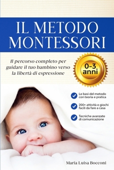 Paperback Il Metodo Montessori 0-3 anni. 200+ Attivit? Pratiche e Facili da Fare a Casa + Tecniche Avanzate di Comunicazione. Il Percorso Completo per Guidare i [Italian] Book