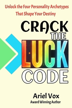 Paperback Crack the LUCK Code: Unlock the Four Personality Archetypes that Shape Your Destiny Book