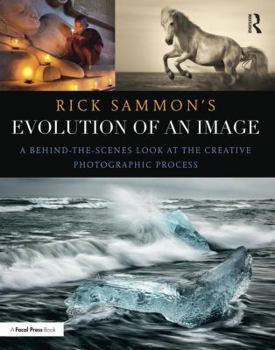 Paperback Rick Sammon's Evolution of an Image: A Behind-The-Scenes Look at the Creative Photographic Process Book