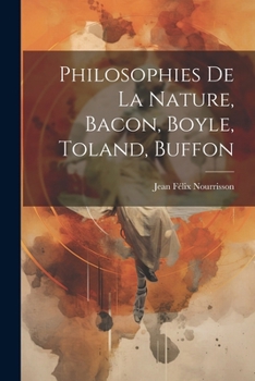 Paperback Philosophies De La Nature, Bacon, Boyle, Toland, Buffon [French] Book