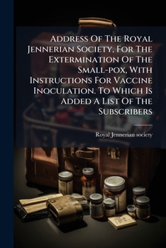 Paperback Address Of The Royal Jennerian Society, For The Extermination Of The Small-pox, With Instructions For Vaccine Inoculation. To Which Is Added A List Of Book
