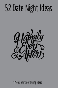 52 Date Night Ideas, 1 Years Worth of Dating Ideas: A year’s worth of Date Night Ideas for Couples, Wedding, Marriage, and Spouse's