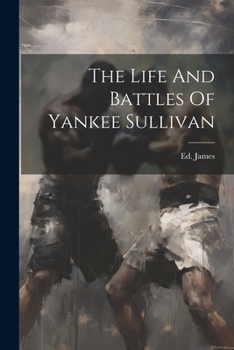 Paperback The Life And Battles Of Yankee Sullivan Book