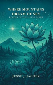 Where Mountains Dream of Sky: Echoes of the Living Earth