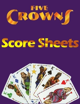 5 Crowns Score Sheets: 100 Personal Score Sheets for Scorekeeping, Five Crowns Card Game Score Cards, 5 Crowns Game Record Keeper Book