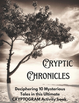 Paperback Cryptic Chronicles: 10 Mystery Thriller Stories for you to Decipher in this Ultimate CRYPTOGRAM Activity Book / Answer Key included Medium to Hard Difficulty / Large Print. Book