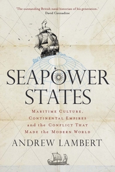 Hardcover Seapower States: Maritime Culture, Continental Empires and the Conflict That Made the Modern World Book