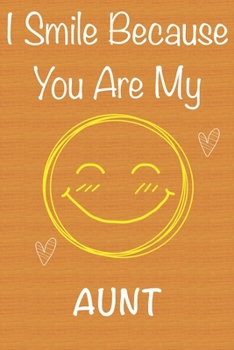 I Smile Because You Are My Aunt: Gift Book For Aunt, Christmas Gift Book,Mother's Day Gifts, Birthday Gifts For Aunt,Women's Day Gifts, Memory Journal & Beautifull lined pages Notebook