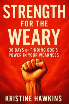 Strength for the Weary: 30 Days of Finding God’s Power in Your Weakness