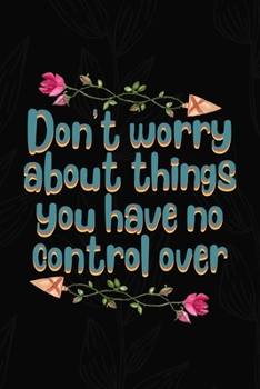 Don't Worry About Things You Have No Control Over: All Purpose 6x9 Blank Lined Notebook Journal Way Better Than A Card Trendy Unique Gift Black Solid Gray Texture Self Care