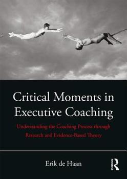 Paperback Critical Moments in Executive Coaching: Understanding the Coaching Process through Research and Evidence-Based Theory Book