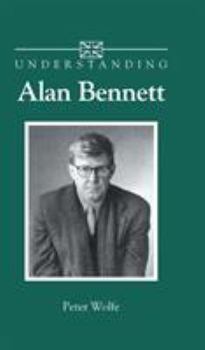 Understanding Alan Bennett (Understanding Contemporary British Literature) - Book  of the Understanding Contemporary British Literature (2022)