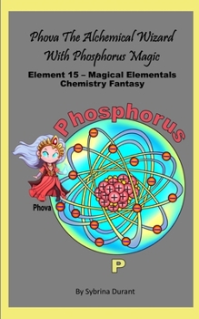 Phova The Magical Alchemical Wizard With Phosphorus Magic: Element 15 — Magical Elementals Chemistry Fantasy Series