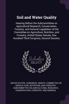 Soil and Water Quality: Hearing Before the Subcommittee on Agricultural Research, Conservation, Forestry, and General Legislation of the Committee on Agriculture, Nutrition, and Forestry, United State