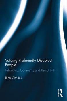 Hardcover Valuing Profoundly Disabled People: Fellowship, Community and Ties of Birth Book