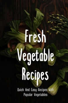 Paperback Fresh Vegetable Recipes: Quick And Easy Recipes With Popular Vegetables: Amazing Ways To Enjoy Different Vegetables Book